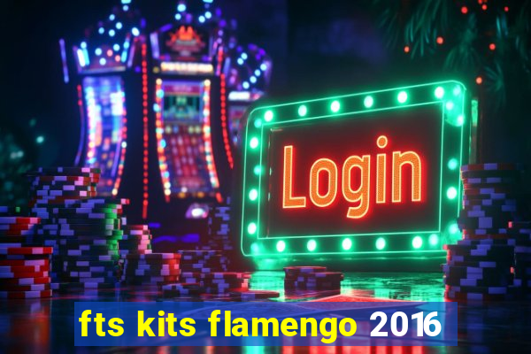 fts kits flamengo 2016